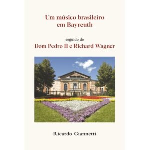 Um músico brasileiro em Bayreuth seguido de Dom Pedro II e Richard Wagner